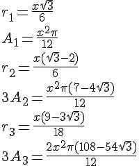 4$r_1=\frac{x\sqrt{3}}{6} 
 \\ A_1=\frac{x^2\pi}{12} 
 \\ 
 \\ r_2=\frac{x(\sqrt{3}-2)}{6} 
 \\ 3A_2=\frac{x^2\pi(7-4\sqrt{3})}{12} 
 \\ 
 \\ r_3=\frac{x(9-3\sqrt{3})}{18} 
 \\ 3A_3=\frac{2x^2\pi(108-54\sqrt{3})}{12}
